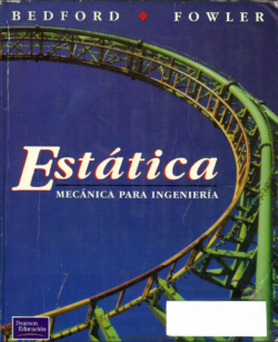 Bedford, A., & Fowler, W. (2000). Mecánica para Ingeniería. Estática